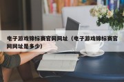 电子游戏锦标赛官网网址（电子游戏锦标赛官网网址是多少）