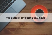 广东全通麻将（广东麻将全求人怎么算）