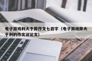 电子游戏利大于弊作文七百字（电子游戏弊大于利的作文议论文）