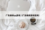 广东麻将qq游戏（广东麻将游戏官网）