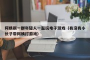 阿姨跟一群年轻人一起玩电子游戏（有没有小伙子带阿姨打游戏）