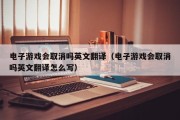 电子游戏会取消吗英文翻译（电子游戏会取消吗英文翻译怎么写）