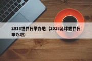 2018世界杯举办地（2018足球世界杯举办地）