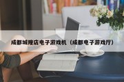 成都城隍店电子游戏机（成都电子游戏厅）