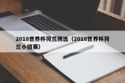 2018世界杯荷兰预选（2018世界杯荷兰小组赛）