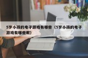 5岁小孩的电子游戏有哪些（5岁小孩的电子游戏有哪些呢）