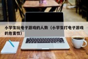 小学生玩电子游戏的人数（小学生打电子游戏的危害性）