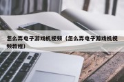 怎么弄电子游戏机视频（怎么弄电子游戏机视频教程）