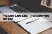 广东麻将什么牌型最好玩（广东麻将哪种牌型倍数最高）