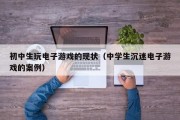 初中生玩电子游戏的现状（中学生沉迷电子游戏的案例）