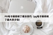 PG电子麻将胡了爆分技巧（pg电子麻将胡了最大多少倍）