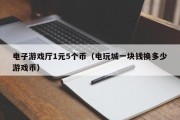 电子游戏厅1元5个币（电玩城一块钱换多少游戏币）