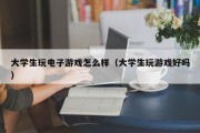 大学生玩电子游戏怎么样（大学生玩游戏好吗）