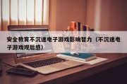 安全教育不沉迷电子游戏影响智力（不沉迷电子游戏观后感）