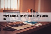 世界杯年龄最小（世界杯年龄最小的金球奖是谁）