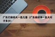 广东打麻将大一色几番（广东麻将清一色大对子多少）