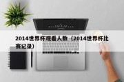 2014世界杯观看人数（2014世界杯比赛记录）