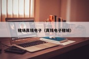 赌场真钱电子（真钱电子赌城）