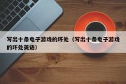 写出十条电子游戏的坏处（写出十条电子游戏的坏处英语）