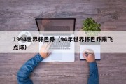 1994世界杯巴乔（94年世界杯巴乔踢飞点球）
