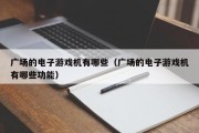 广场的电子游戏机有哪些（广场的电子游戏机有哪些功能）