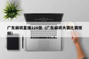 广东麻将直播120张（广东麻将大赛比赛视频）